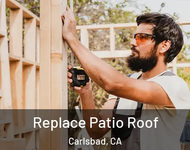  Replace Patio Roof Carlsbad, CA