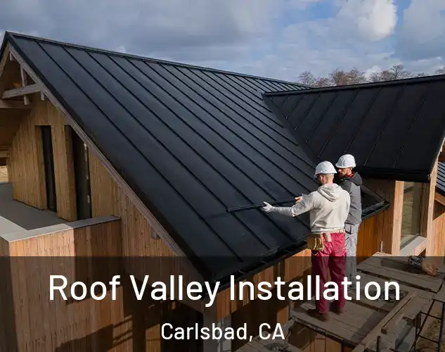  Roof Valley Installation Carlsbad, CA